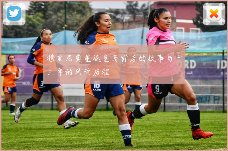 穆里尼奥重返皇马背后的故事与十三年的风雨历程