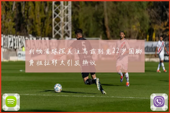 利物浦球探关注乌兹别克22岁国脚费祖拉耶夫引发热议