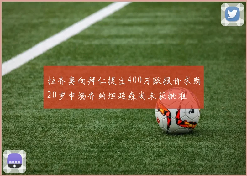 拉齐奥向拜仁提出400万欧报价求购20岁中场乔纳坦延森尚未获批准